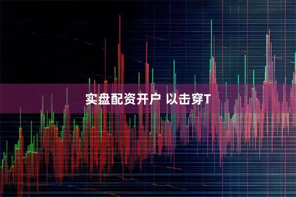 实盘配资开户 以击穿T